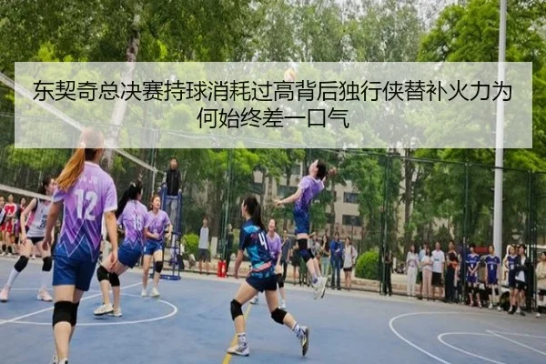 东契奇总决赛持球消耗过高背后独行侠替补火力为何始终差一口气